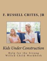 Kids Under Construction: Help for the Strong-Willed Child 1537678825 Book Cover