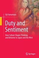 Duty and Sentiment: How Culture Shapes Thinking and Behavior in Japan and the West 9811697663 Book Cover