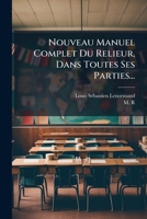 Nouveau Manuel Complet Du Relieur, Dans Toutes Ses Parties... (French Edition) 1024585220 Book Cover