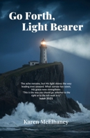 Go Forth, Light Bearer: The ache remains, but His light shines the way leading ever onward. What sorrow has sown, His grace now strengthens. B0G4GQZBSG Book Cover