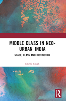 The Middle Class in Neo-Urban India: Space, Class and Distinction 1032594772 Book Cover