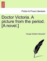 Doctor Victoria. A picture from the period. [A novel.] 1240899246 Book Cover