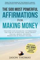 Affirmation the 500 Most Powerful Affirmations for Making Money: Includes Life Changing Affirmations for Law of Attraction, Make Money Online, Money, Network Marketing & Passive Income 1541244729 Book Cover