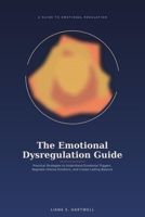 THE EMOTIONAL DYSREGULATION GUIDE: Practical Strategies to Understand Emotional Triggers, Regulate Intense Emotions, Build Emotional Resilience, and Create Lasting Balance B0HB3Q4K55 Book Cover