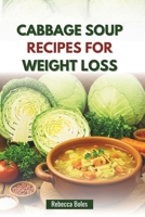 CABBAGE SOUP RECIPES FOR WEIGHT LOSS: Delicious Low-Calorie Guide to Boost Metabolism and Shed Pounds B0FF2FT644 Book Cover