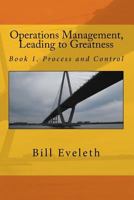 Operations Management, Leading to Greatness: Book 1, Process and Control 1495286738 Book Cover