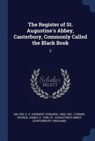 The Register of St. Augustine's Abbey, Canterbury, Commonly Called the Black Book: 3 1019247045 Book Cover