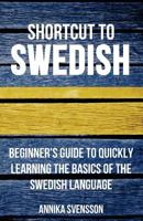 Shortcut to Swedish: Beginner's Guide to Quickly Learning the Basics of the Swedish Language 1530129273 Book Cover