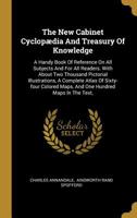 The New Cabinet Cyclop�dia And Treasury Of Knowledge: A Handy Book Of Reference On All Subjects And For All Readers. With About Two Thousand Pictorial Illustrations, A Complete Atlas Of Sixty-four Col 1011531380 Book Cover