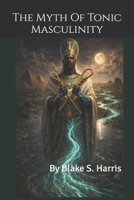 The Myth Of Tonic Masculinity B0GPD79M6Y Book Cover