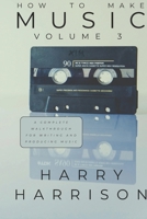 Harryson Presents How To Make Music: Volume 3: A Complete Walkthrough For Writing And Producing Music B0GHMYFLSL Book Cover