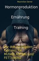 Hormonproduktion, Ernaehrung, Training: Die Drei Wichtigsten Faktoren Fuer Muskelaufbau Und Fettabbau 1539805263 Book Cover