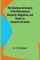 The Telephone: An Account of the Phenomena of Electricity, Magnetism, and Sound, as Involved in its Action B0C4Z5CND1 Book Cover