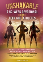 Unshakable: A 52-Week Devotional for Teen Girl Athletes - Christian encouragement and Biblical Inspiration to Overcome Anxiety, Stay Focused, Develop 1922575577 Book Cover