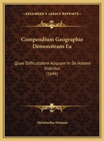 Compendium Geographie Demonstrans Ea: Quae Difficultatem Aliquam In Se Habere Videntur (1646) 1162107693 Book Cover