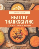 Ah! 99 Yummy Healthy Thanksgiving Recipes: Everything You Need in One Yummy Healthy Thanksgiving Cookbook! B08GLWBWQ4 Book Cover