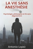 LA VIE SANS ANESTHÉSIE: Psychologie, philosophie et foi sans déguisement (French Edition) B0HFDV9XPH Book Cover