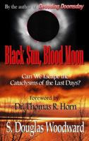 Black Sun, Blood Moon: Can We Escape The Cataclysms Of The Last Days? 0984630066 Book Cover