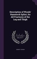 Description of Woods' Hammock Splint, for All Fractures of the Leg and Thigh 1436820588 Book Cover