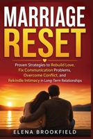 Marriage Reset: Proven Strategies to Rebuild Love, Fix Communication Problems, Overcome Conflict, and Rekindle Intimacy in Long-Term Relationships 1807656004 Book Cover