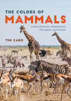 The Colors of Mammals: Linking Evolution, Development, Perception, and Culture 0226852342 Book Cover
