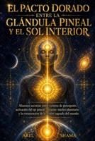EL PACTO DORADO ENTRE LA GLANDULA PINEAL Y EL SOL INTERIOR: Alianzas Secretas Entre Centros De Percepción, Activación Del Eje Pineal–Corazón–Núcleo ... Visión Sagrada Del Mundo. (Spanish Edition) B0H2D8J6W1 Book Cover