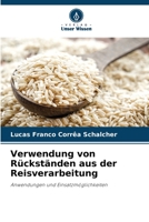 Verwendung von Rückständen aus der Reisverarbeitung: Anwendungen und Einsatzmöglichkeiten 6206354784 Book Cover