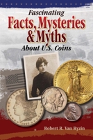 Fascinating Facts, Mysteries and Myths About U.S. Coins 1440206503 Book Cover