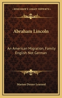 Abraham Lincoln, an American Migration; Family English Not German; With Photographic Illustrations 0548293015 Book Cover