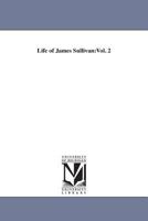 Life of James Sullivan: with selections from his writings. Volume 2 of 2 1240008988 Book Cover