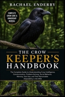 THE CROW KEEPER’S HANDBOOK: The Complete Guide to Understanding Crow Intelligence, Communication, Problem-Solving, Social Behavior, Memory, Tool Use, and Their Remarkable Adaptability in the Wild B0H87SXW3C Book Cover
