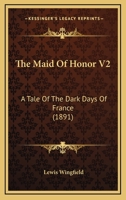 The Maid Of Honor V2: A Tale Of The Dark Days Of France 1104498448 Book Cover