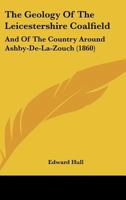 The Geology Of The Leicestershire Coal-field And Of The Country Around Ashby-de-la-zouch 1167173333 Book Cover