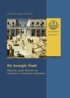 Die Bewegte Stadt: Migration, Soziale Mobilitat Und Innovation in Vormodernen Grossstadten 3795430313 Book Cover