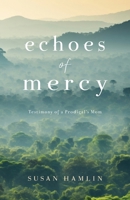 Echoes of Mercy : The Testimony of a Prodigal's Mom 1964251508 Book Cover
