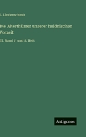 Die Alterthümer unserer heidnischen Vorzeit: III. Band 7. und 8. Heft 336822106X Book Cover