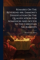 Remarks on the Reverend Mr. Emmons's Dissertation on the scriptural qualifications for admission and access to the Christian sacraments.By Moses ... Pastor of a Congregational church in Wells. 1247417999 Book Cover