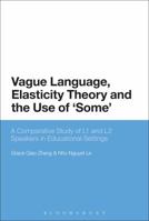 Vague Language, Elasticity Theory and the Use of 'Some': A Comparative Study of L1 and L2 Speakers in Educational Settings 1350029599 Book Cover