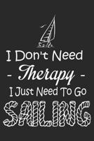 I Don't Need Therapy I Just Need To Go Sailing: Funny Sailing Journal Notebook Gift 1794261249 Book Cover
