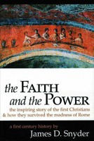 The Faith and the Power: The Inspiring Story of the First Christians and How They Survived the Madness of Rome 0967520029 Book Cover