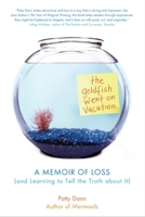 The Goldfish Went on Vacation: A Memoir of Loss (and Learning to Tell the Truth about It) 1590304284 Book Cover