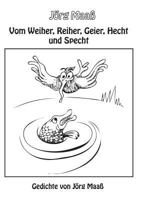 Vom Weiher, Reiher, Geier, Hecht und Specht: Gedichte von Jörg Maaß 383705814X Book Cover