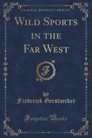 Wild Sports in the Far West 1533340390 Book Cover