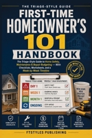 First-Time Homeowner's 101 Handbook: The Triage-Style Guide to Home Safety, Maintenance & Repair Budgeting — With Checklists, Worksheets, and a Week-by-Week Timeline B0HHLGRB8S Book Cover