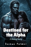 Destined for the Alpha: A Mating Story (Bound by the Moon Series) B0F79NTV7X Book Cover