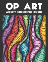 Op Art Adults Coloring Book: 50 Op Art Coloring Pages For Fun, Relaxation and Stress Relief | Best Gift For Girls And Boys B08GVLWJMS Book Cover