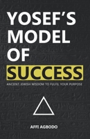 Yosef's Model of Success: Ancient Jewish wisdom to fulfil your purpose 1916291317 Book Cover