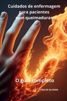 Cuidados de enfermagem para pacientes com queimaduras O guia completo (Todos os cuidados de enfermagem com Ana de Oliveira) (Portuguese Edition) B0CTM5MFWV Book Cover