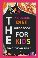 The Ketogenic Diet Guide Book For Kids: The Guide, Advice and Cookbook Suitable for Applying the Ketogenic Diet to Kids B096TQ4SYC Book Cover