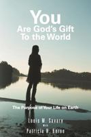You Are God's Gift to the World: The Purpose of Your Life on Earth 1452566445 Book Cover